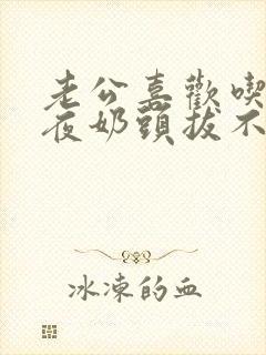 老公喜欢吃奶一夜奶头拔不出来