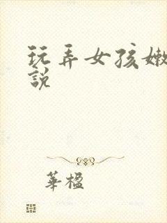 玩弄女孩嫩脚小说