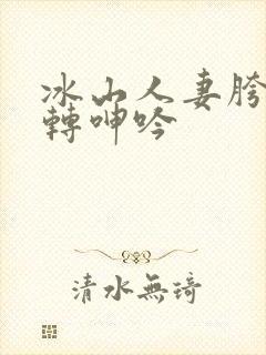 冰山人妻胯下婉转呻吟