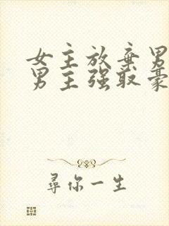 女主放弃男主后男主强取豪夺