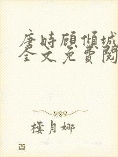 唐时顾倾城小说全文免费阅读时