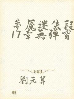 梦魇迷失段衍第17章无弹窗笔趣阁