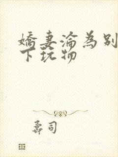 娇妻沦为别人胯下玩物