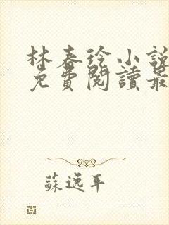 林春玲小说全文免费阅读最新章节儿