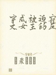 穿成被迫宠爱虐文女主的反派gl