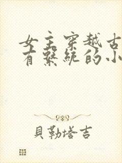 女主穿越古代拥有系统的小说