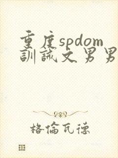 重度spdom训诫文男男
