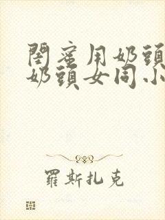 闺蜜用奶头擦我奶头女同小说封面