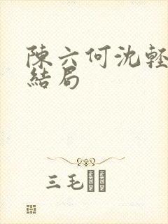 陈六何沈轻舞大结局