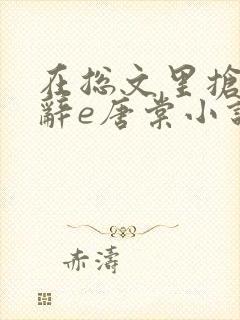 在总文里抢主角辞e唐棠小说全文阅读txt