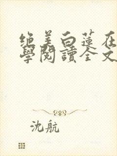 绝美白莲在线教学阅读全文无弹窗