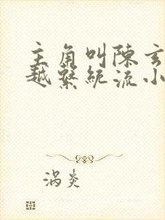 主角叫陈玄的穿越系统流小说封面