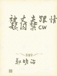 被丈夫跟情敌一起囚禁cw