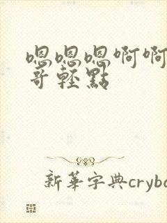 嗯嗯嗯啊啊啊哥哥轻点