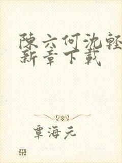 陈六何沈轻舞最新章下载