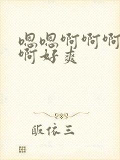 嗯嗯啊啊啊啊啊啊好爽