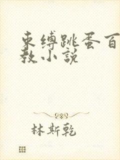 束缚跳蛋百合调教小说