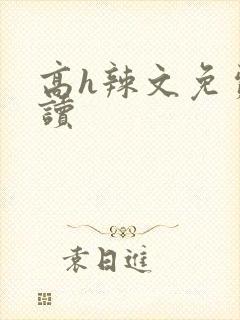 高h辣文免费阅读