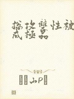 总攻双性被调教成极品