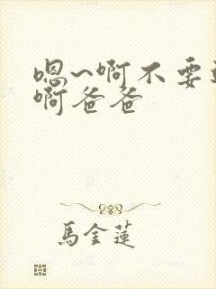 嗯~啊不要进来啊爸爸