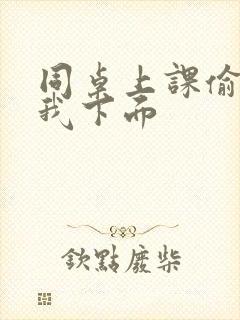 同桌上课偷偷摸我下面封面