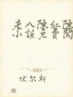 老八陈红陈法蓉小说免费阅读下载