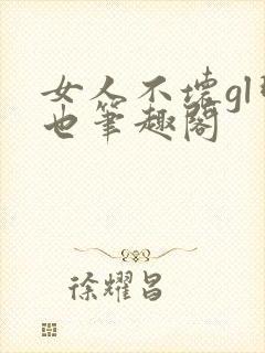 女人不坏gl明也笔趣阁