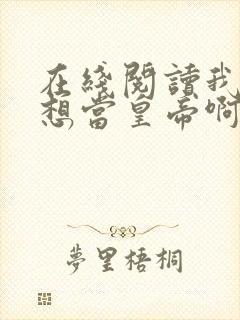 在线阅读我真没想当皇帝啊