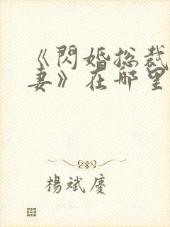 《闪婚总裁契约妻》在哪里可以观看?封面