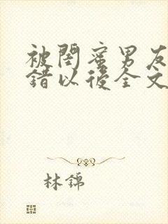 被闺蜜男友认上错以后全文阅读