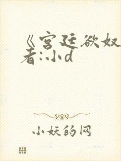 《宫廷欲奴》作者:小d