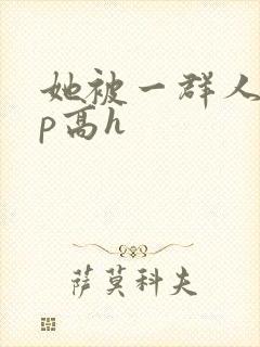 她被一群人伦np高h