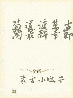 苟道渡万古笔趣阁最新章节