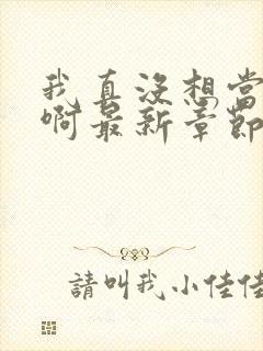 我真没想当皇帝啊最新章节阅读