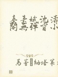 秦素娥沈涛笔趣阁无弹窗小说