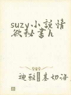 suzy小说情欲秘书h
