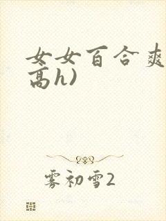 女女百合爽文(高h)