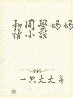 和同学妈妈的激情小说