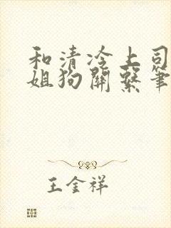 和清冷上司成了姐狗关系笔趣阁小说