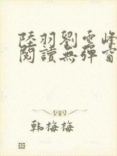 陆羽刘云峰全文阅读无弹窗