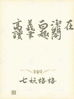 高义白洁在线阅读笔趣阁