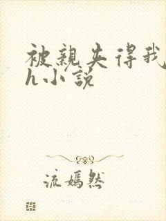 被亲夹得我好紧h小说