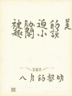 被胁迫的美人笔趣阁小说