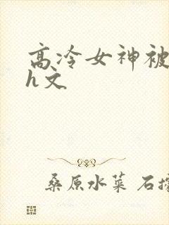高冷女神被调教h文