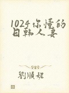 1024你懂的日韩人妻