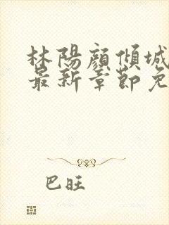 林阳颜倾城小说最新章节免费阅读