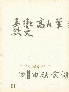 秦彻高h荤爽肉欲文