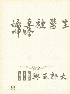 娇妻被医生玩得呻吟封面