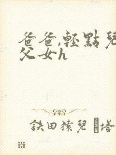 爸爸,轻点儿【父女h封面