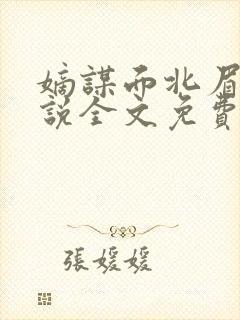 嫡谋面北眉南小说全文免费阅读免费